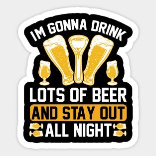 I m gonna drink lots of beer and stay out all night T Shirt For Women Men Sticker